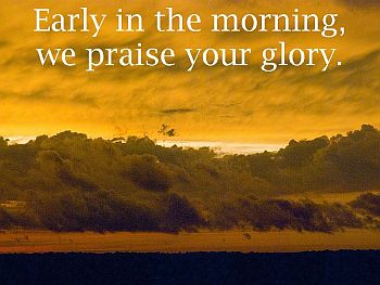 sunrise, text: Early in the morning, we praise your glory